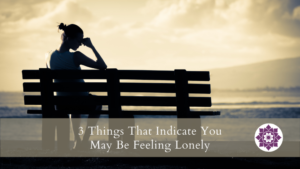 Read more about the article 3 Things That Indicate You May Be Feeling Lonely