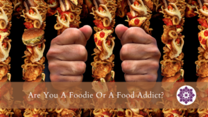 Read more about the article Are You A Foodie Or A Food Addict?