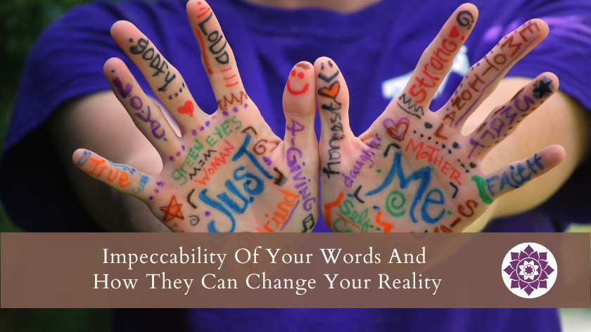 You are currently viewing Impeccability Of Your Words And How They Can Change Your Reality