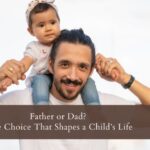 Father or Dad? The Choice That Shapes a Child’s Life